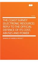 The Coast Survey [electronic Resource] Reply to the Official Defence of Its Cost, Abuses and Power