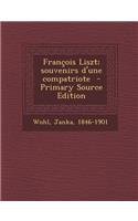 Francois Liszt; Souvenirs D'Une Compatriote - Primary Source Edition