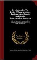 Regulations for the Duties of Superintendent Registrars, and Deputy and Interim Superintendent Registrars: Made and Approved in Pursuance of the Registration and Marriage Acts, 1836 to 1874: With Appendix