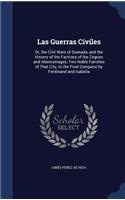 Las Guerras Civiles: Or, the Civil Wars of Granada, and the History of the Factions of the Zegries and Abencerrages, Two Noble Families of That City, to the Final Conque