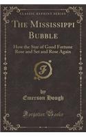 The Mississippi Bubble: How the Star of Good Fortune Rose and Set and Rose Again (Classic Reprint)