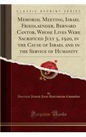 Memorial Meeting, Israel Friedlaender, Bernard Cantor, Whose Lives Were Sacrificed July 5, 1920, in the Cause of Israel and in the Service of Humanity (Classic Reprint)