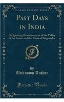 Past Days in India: Or Sporting Reminiscences of the Valley of the Soane and the Basin of Singrowlee (Classic Reprint)