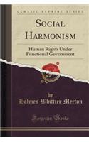 Social Harmonism: Human Rights Under Functional Government (Classic Reprint): Human Rights Under Functional Government (Classic Reprint)