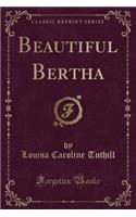 Beautiful Bertha (Classic Reprint)