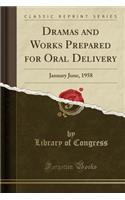 Dramas and Works Prepared for Oral Delivery: January June, 1958 (Classic Reprint): January June, 1958 (Classic Reprint)