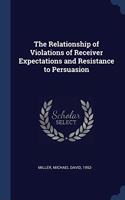 The Relationship of Violations of Receiver Expectations and Resistance to Persuasion