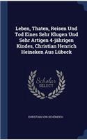Leben, Thaten, Reisen Und Tod Eines Sehr Klugen Und Sehr Artigen 4-jährigen Kindes, Christian Henrich Heineken Aus Lübeck