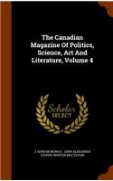 The Canadian Magazine of Politics, Science, Art and Literature, Volume 4