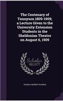 The Centenary of Tennyson 1809-1909; a Lecture Given to the University Extension Students in the Sheldonian Theatre on August 6, 1909