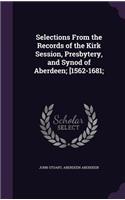 Selections From the Records of the Kirk Session, Presbytery, and Synod of Aberdeen; [1562-1681;