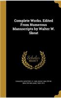 Complete Works. Edited from Numerous Manuscripts by Walter W. Skeat