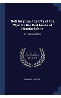 Nell Gwynne, the City of the Wye, Or the Red Lands of Herefordshire: An Historical Play