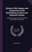History of the Progress and Suppression of the Reformation in Italy in the Sixteenth Century