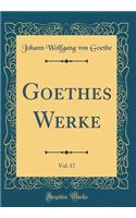 Goethes Werke, Vol. 17 (Classic Reprint)
