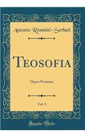 Teosofia, Vol. 5: Opere Postume (Classic Reprint): Opere Postume (Classic Reprint)