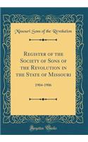 Register of the Society of Sons of the Revolution in the State of Missouri: 1904-1906 (Classic Reprint)