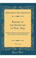 Report of the Secretary of War, 1892, Vol. 4 of 4: Being Part of the Message and Documents Communicated to the Two Houses of Congress at the Beginning of the Second Session of the Fifty-Second Congress (Classic Reprint)