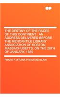 The Destiny of the Races of This Continent: An Address Delivered Before the Mercantile Library Association of Boston, Massachusetts, on the 26th of January, 1859: An Address Delivered Before the Mercantile Library Association of Boston, Massachusetts, on the 26th of January, 1859