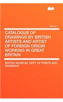 Catalogue of Drawings by British Artists and Artist of Foreign Origin Working in Great Britain Volume 1