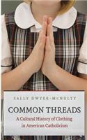Common Threads: A Cultural History of Clothing in American Catholicism