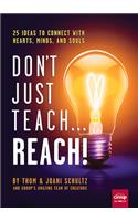 Don't Just Teach...Reach!