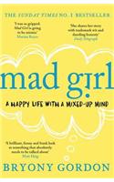 Mad Girl: A Happy Life with a Mixed Up Mind: A Celebration of Life with Mental Illness from Mental Health Campaigner Bryony Gordon