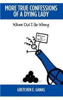More True Confessions of A Dying Lady: Where Did I Go Wrong(English)