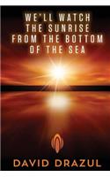 We'll Watch the Sunrise from the Bottom of the Sea