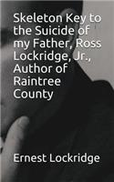 Skeleton Key to the Suicide of My Father, Ross Lockridge, Jr., Author of Raintree County