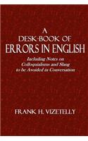 A Desk-Book of Errors in English: Including Notes on Colloquialisms and Slang to Be Avoided in Conversation