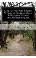 King Alfred's Old English Version of St. Augustine's Soliloquies Turned into Modern English