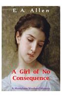 A Girl of No Consequence: A Record of Sad Events in 1907, From the Journals of Colonel Sir Francis MitzMaurice(Montclaire Weekend Mysteries)