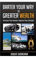 Barter Your Way to Greater Wealth: Increase Your Income - Improve Your Lifestyle(English)