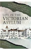 Life in the Victorian Asylum: The World of Nineteenth Century Mental Health Care