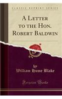 A Letter to the Hon. Robert Baldwin (Classic Reprint)