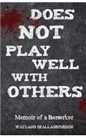 Does Not Play Well With Others: Memoir of a Berserker