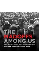 Madoffs Among Us: Combat the Scammers, Con Artists, and Thieves Who Are Plotting to Steal Your Money