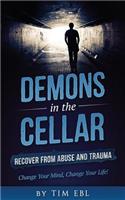 Demons in the Cellar: Recover From Abuse and Trauma- Change Your Mind, Change Your Life!