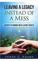 Leaving a Legacy Instead of A Mess: Estate Planning With Living Trusts
