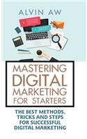 Mastering Digital Marketing for Starters: The Best Methods, Tricks and Steps for Successful Digital Marketing