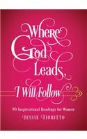 Where God Leads, I Will Follow: 90 Inspirational Readings for Women