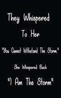 They Whispered To Her, "You Cannot Withstand The Storm." She Whispered Back, "I Am The Storm": Ruled Writing Journal Lined for a teen girl, bestie, daughter, niece, wife, mother, sister, female co-worker, Diary, Notebook For Her (Deep Quotes) 