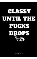 CLASSY UNTIL THE PUCKS DROPS Lined NoteBook For Hockey Fans