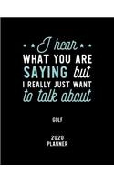 I Hear What You Are Saying I Really Just Want To Talk About Golf 2020 Planner: Golf Fan 2020 Calendar, Funny Design, 2020 Planner for Golf Lover, Christmas Gift for Golf Lover