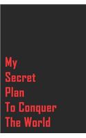 My Secret Plan To Conquer The World