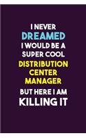 I Never Dreamed I would Be A Super Cool Distribution Center Manager But Here I Am Killing It