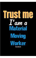 Trust Me I'm A Material Moving Worker Notebook - Material Moving Worker Funny Gift