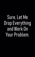 Sure, Let Me Drop Everything and Work On Your Problem Notebook