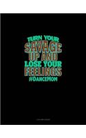 Turn Your Savage Up And Lose Your Feelings #DanceMom: 3 Column Ledger(712 3 Column Ledger)
